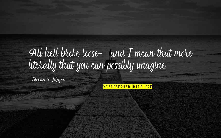 Nicolas Leblanc Quotes By Stephenie Meyer: All hell broke loose- and I mean that Nicolas Leblanc Quotes By Stephenie Meyer: All hell broke loose- and I mean that