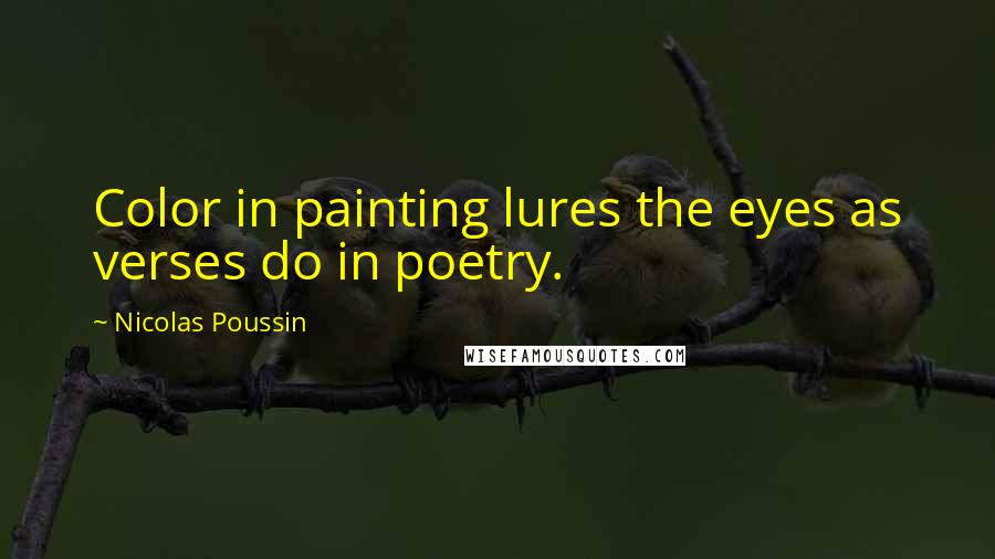 Nicolas Poussin quotes: Color in painting lures the eyes as verses do in poetry.