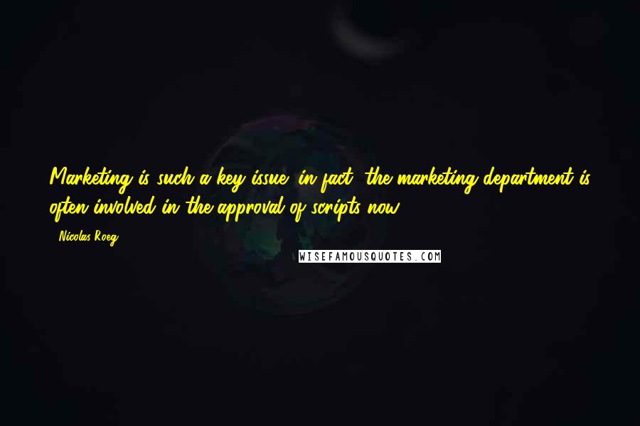 Nicolas Roeg quotes: Marketing is such a key issue; in fact, the marketing department is often involved in the approval of scripts now.