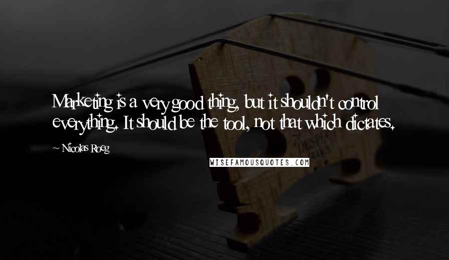 Nicolas Roeg quotes: Marketing is a very good thing, but it shouldn't control everything. It should be the tool, not that which dictates.