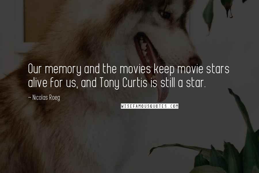 Nicolas Roeg quotes: Our memory and the movies keep movie stars alive for us, and Tony Curtis is still a star.