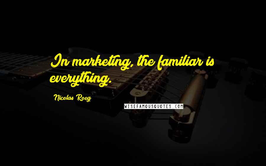 Nicolas Roeg quotes: In marketing, the familiar is everything.