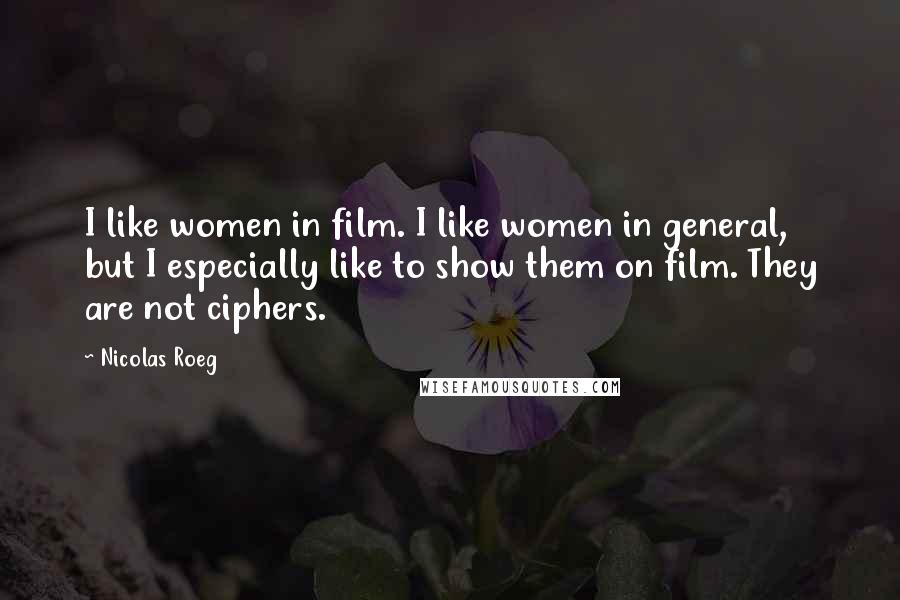 Nicolas Roeg quotes: I like women in film. I like women in general, but I especially like to show them on film. They are not ciphers.