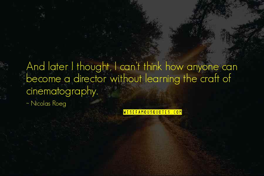 Nicolas Roeg Quotes By Nicolas Roeg: And later I thought, I can't think how