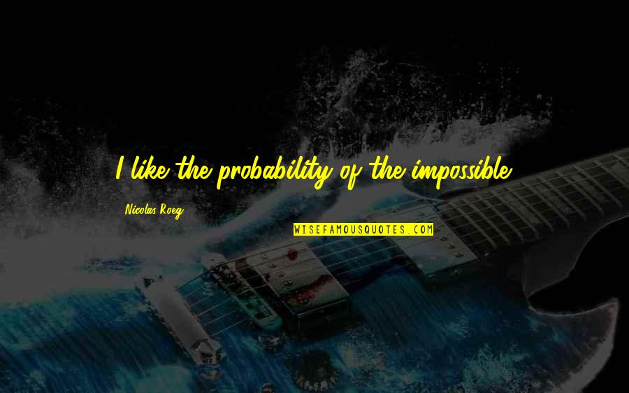 Nicolas Roeg Quotes By Nicolas Roeg: I like the probability of the impossible. Nicolas Roeg Quotes By Nicolas Roeg: I like the probability of the impossible.