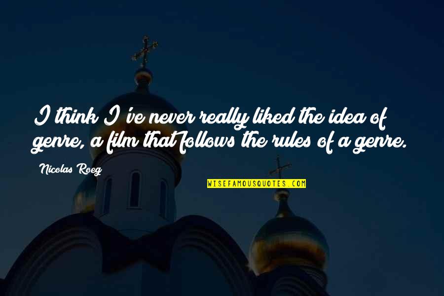 Nicolas Roeg Quotes By Nicolas Roeg: I think I've never really liked the idea Nicolas Roeg Quotes By Nicolas Roeg: I think I've never really liked the idea
