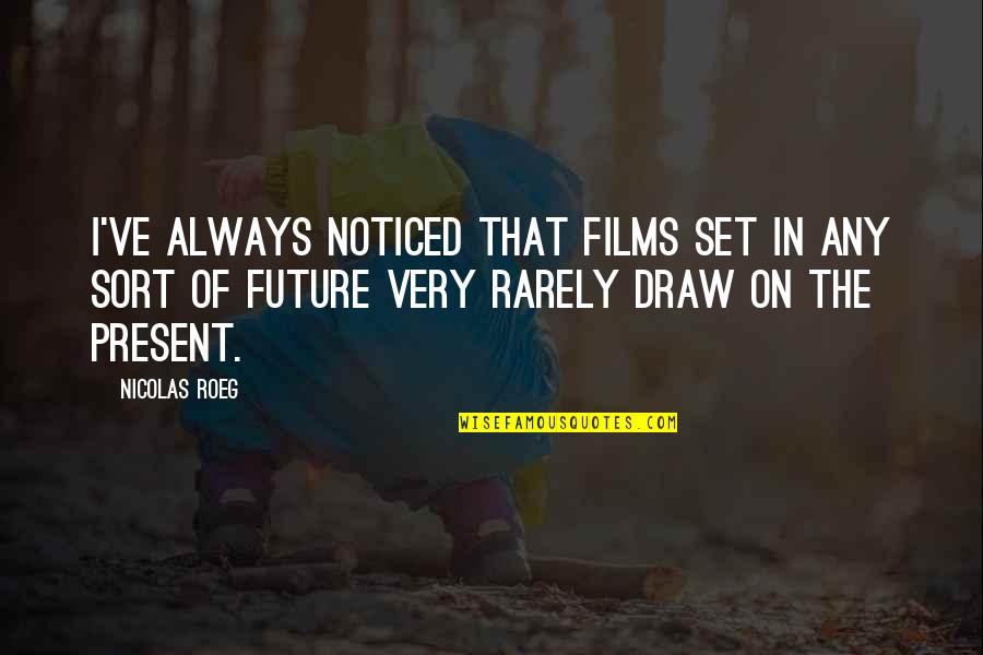 Nicolas Roeg Quotes By Nicolas Roeg: I've always noticed that films set in any Nicolas Roeg Quotes By Nicolas Roeg: I've always noticed that films set in any