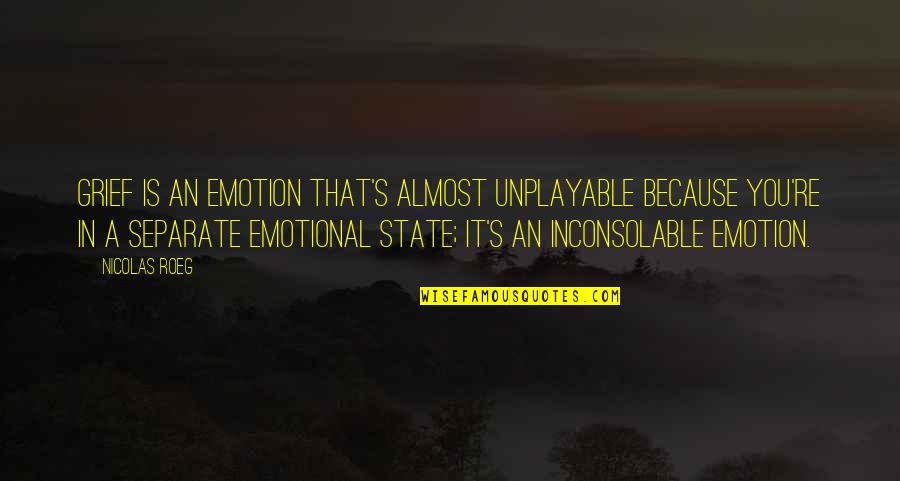 Nicolas Roeg Quotes By Nicolas Roeg: Grief is an emotion that's almost unplayable because Nicolas Roeg Quotes By Nicolas Roeg: Grief is an emotion that's almost unplayable because