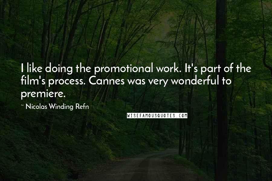 Nicolas Winding Refn quotes: I like doing the promotional work. It's part of the film's process. Cannes was very wonderful to premiere.
