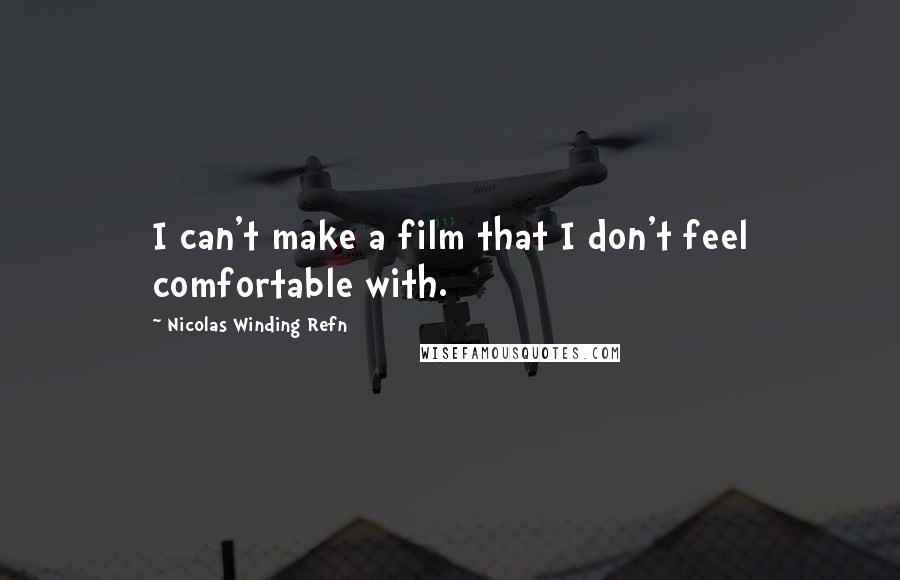 Nicolas Winding Refn quotes: I can't make a film that I don't feel comfortable with.