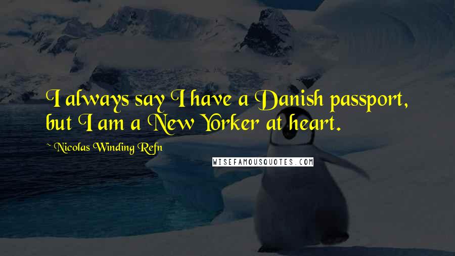 Nicolas Winding Refn quotes: I always say I have a Danish passport, but I am a New Yorker at heart.