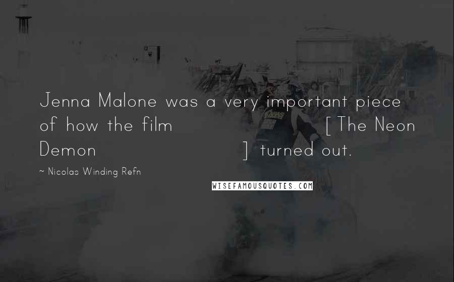 Nicolas Winding Refn quotes: Jenna Malone was a very important piece of how the film [The Neon Demon] turned out.