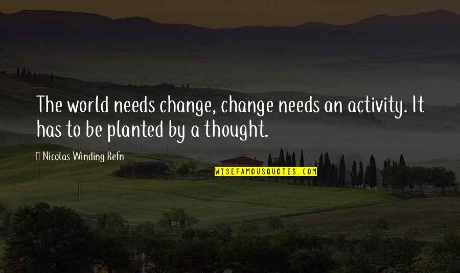 Nicolas Winding Refn Quotes By Nicolas Winding Refn: The world needs change, change needs an activity.