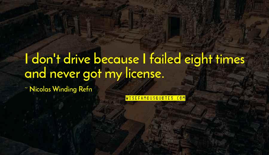 Nicolas Winding Refn Quotes By Nicolas Winding Refn: I don't drive because I failed eight times