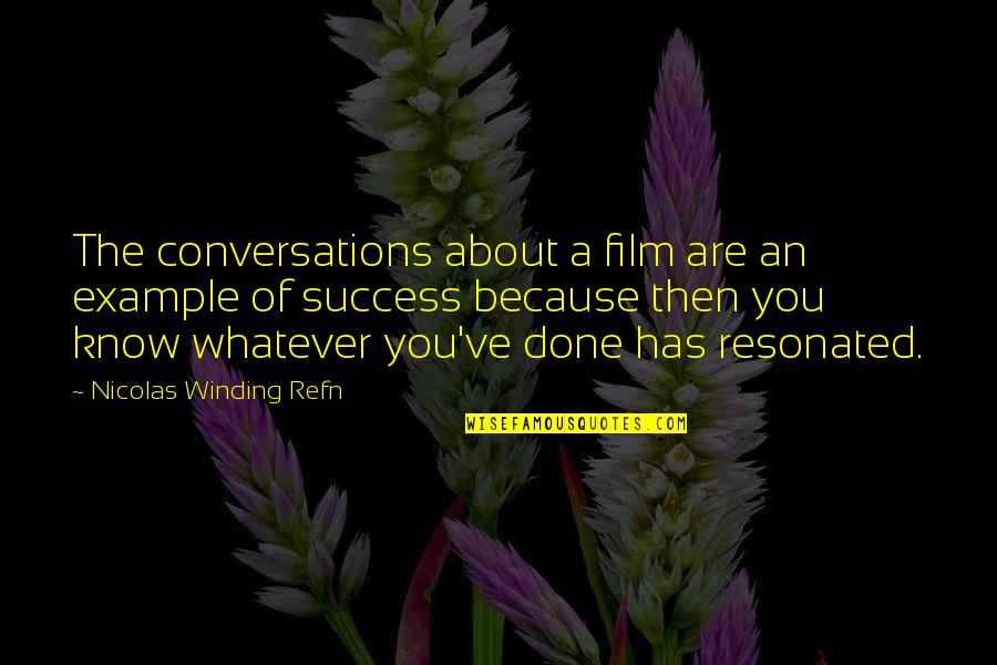 Nicolas Winding Refn Quotes By Nicolas Winding Refn: The conversations about a film are an example