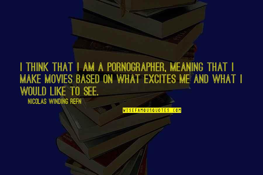 Nicolas Winding Refn Quotes By Nicolas Winding Refn: I think that I am a pornographer, meaning