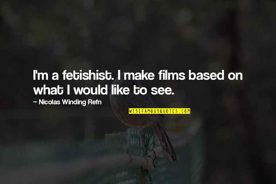 Nicolas Winding Refn Quotes By Nicolas Winding Refn: I'm a fetishist. I make films based on