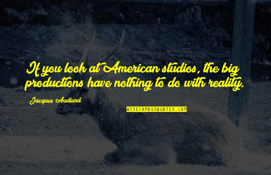 Nicolau Sevcenko Quotes By Jacques Audiard: If you look at American studios, the big Nicolau Sevcenko Quotes By Jacques Audiard: If you look at American studios, the big