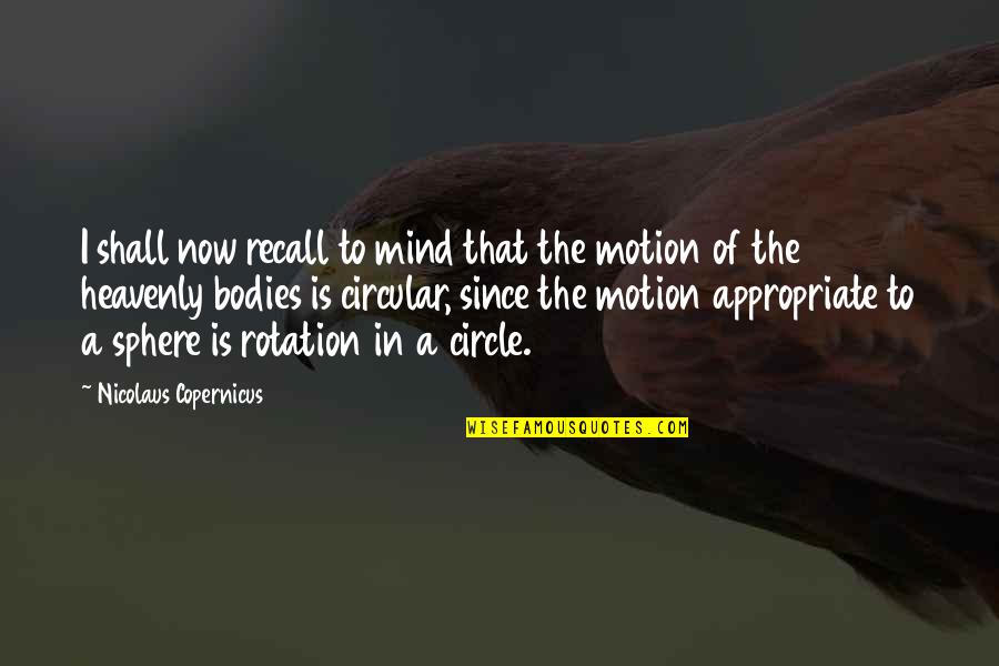 Nicolaus Copernicus 2 Quotes By Nicolaus Copernicus: I shall now recall to mind that the Nicolaus Copernicus 2 Quotes By Nicolaus Copernicus: I shall now recall to mind that the