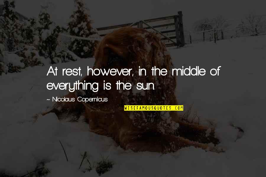 Nicolaus Copernicus 2 Quotes By Nicolaus Copernicus: At rest, however, in the middle of everything Nicolaus Copernicus 2 Quotes By Nicolaus Copernicus: At rest, however, in the middle of everything