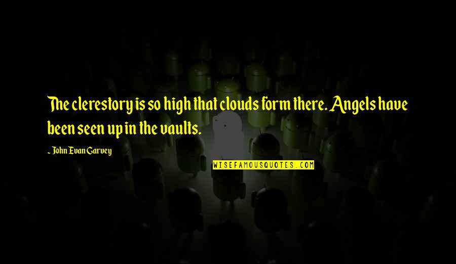 Nicolay Lincoln Quotes By John Evan Garvey: The clerestory is so high that clouds form Nicolay Lincoln Quotes By John Evan Garvey: The clerestory is so high that clouds form