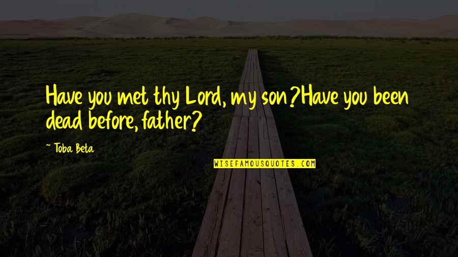 Nicolay Lincoln Quotes By Toba Beta: Have you met thy Lord, my son?Have you
