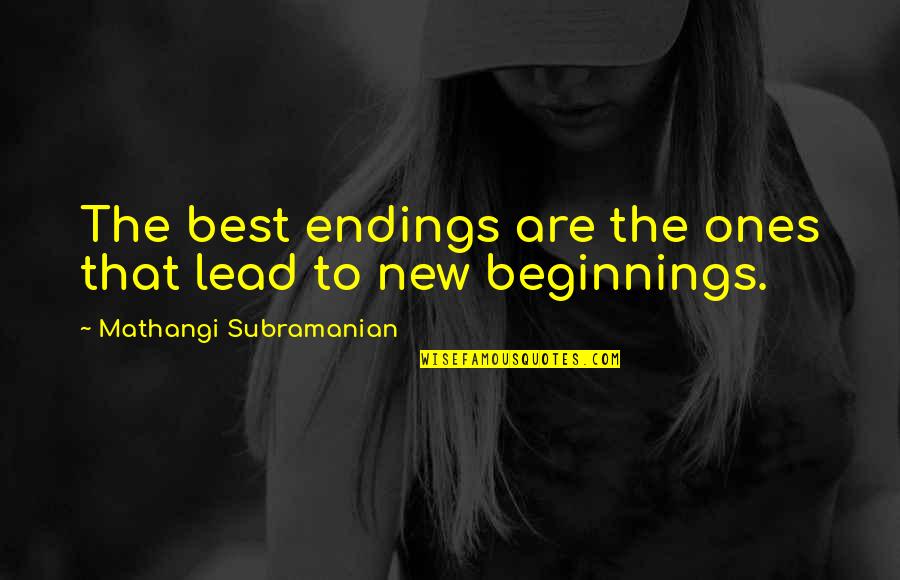 Nicolaysen Quotes By Mathangi Subramanian: The best endings are the ones that lead Nicolaysen Quotes By Mathangi Subramanian: The best endings are the ones that lead