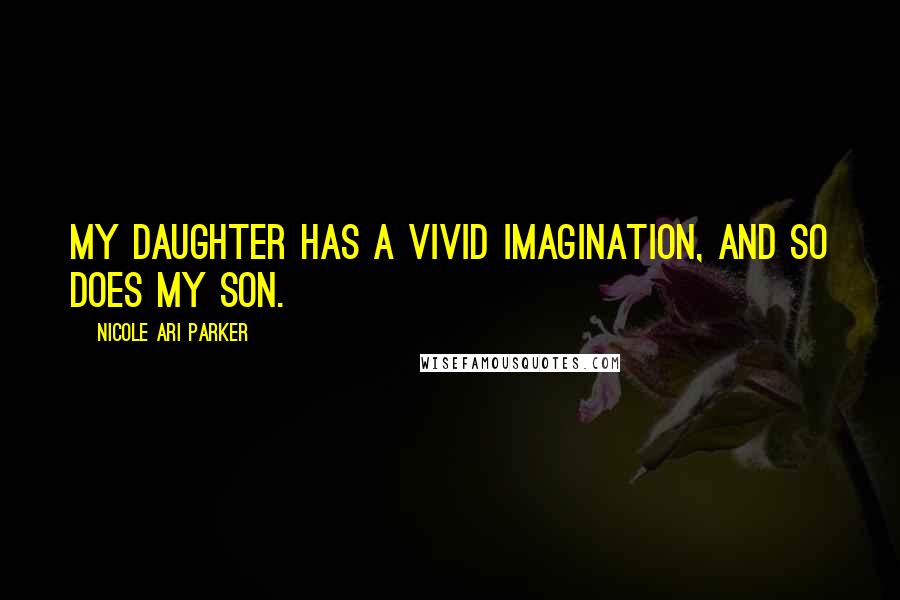 Nicole Ari Parker quotes: My daughter has a vivid imagination, and so does my son.