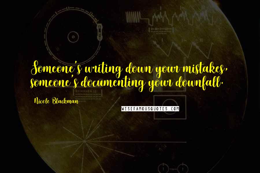 Nicole Blackman quotes: Someone's writing down your mistakes, someone's documenting your downfall.