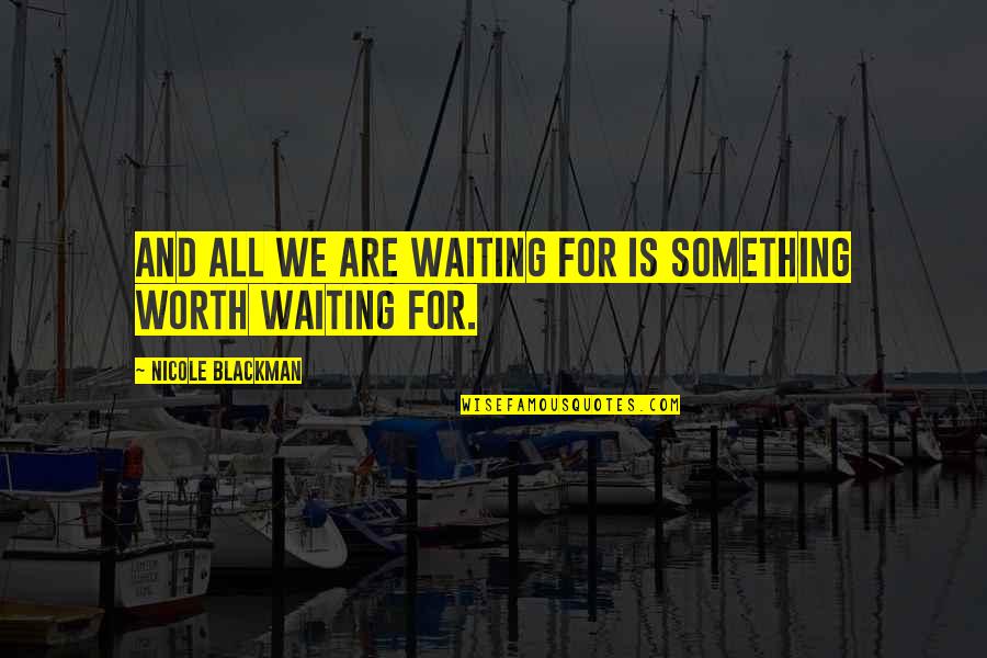 Nicole Blackman Quotes By Nicole Blackman: And all we are waiting for is something