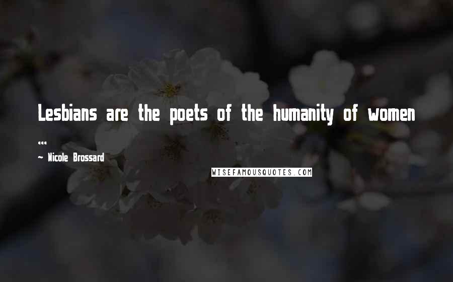 Nicole Brossard quotes: Lesbians are the poets of the humanity of women ...