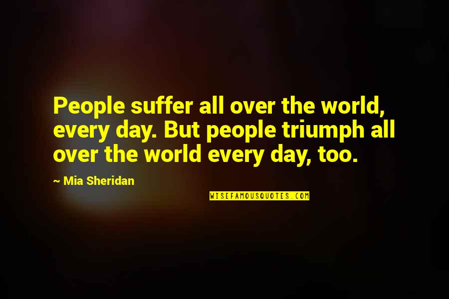 Nicole Brossard Quotes By Mia Sheridan: People suffer all over the world, every day.