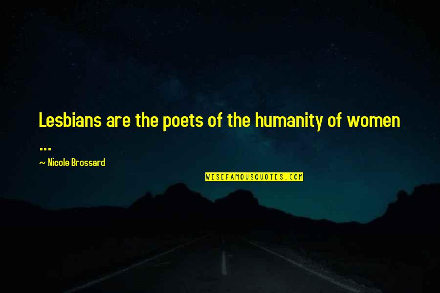 Nicole Brossard Quotes By Nicole Brossard: Lesbians are the poets of the humanity of