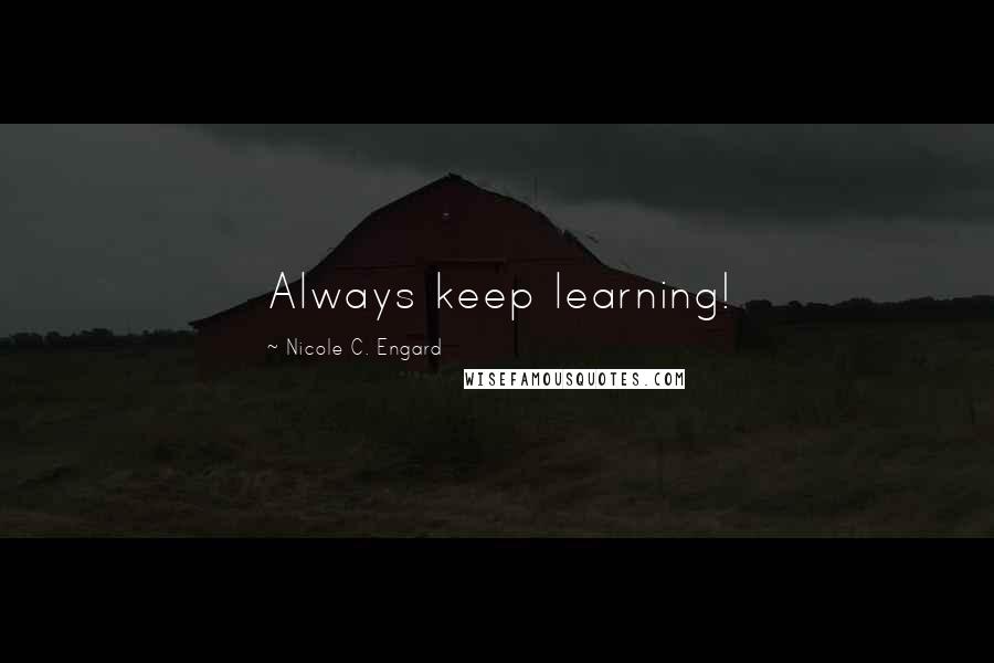 Nicole C. Engard quotes: Always keep learning!