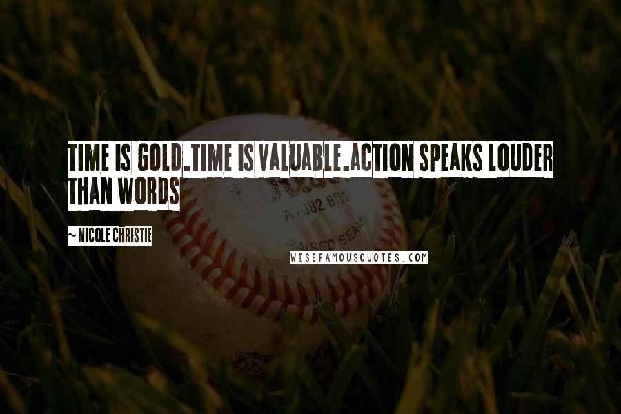Nicole Christie quotes: Time is gold.time is valuable.action speaks louder than words