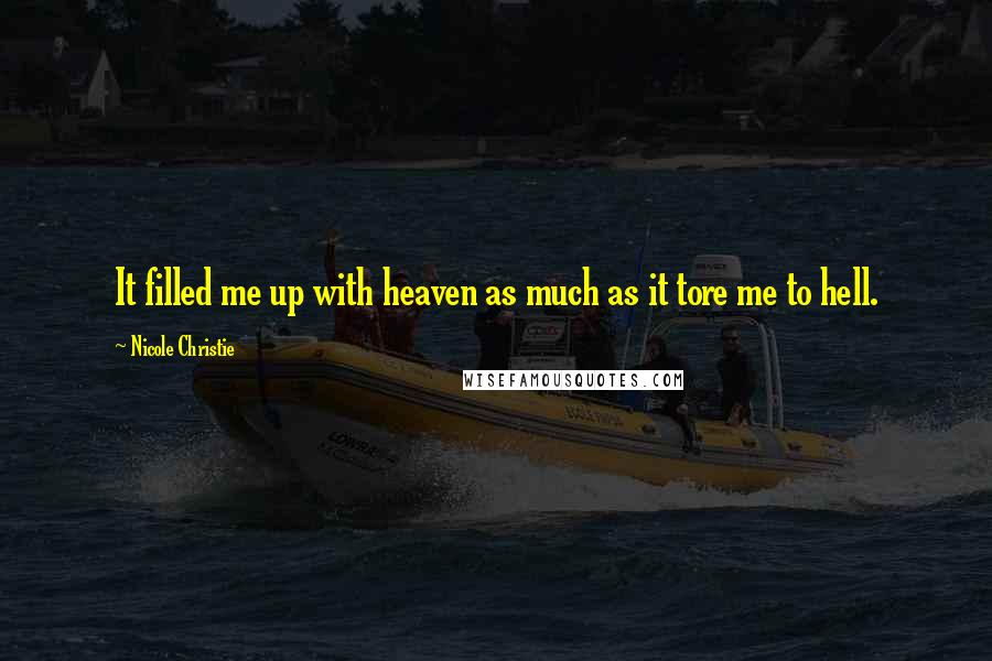 Nicole Christie quotes: It filled me up with heaven as much as it tore me to hell.