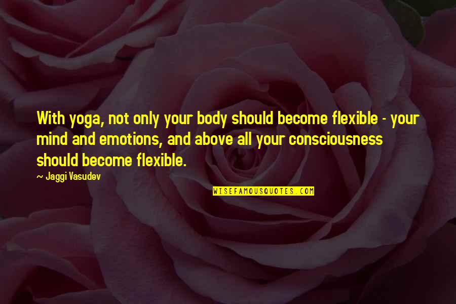 Nicole Da Silva Quotes By Jaggi Vasudev: With yoga, not only your body should become