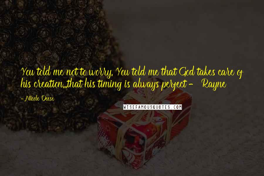 Nicole Deese quotes: You told me not to worry. You told me that God takes care of his creation...that his timing is always perfect - Rayne