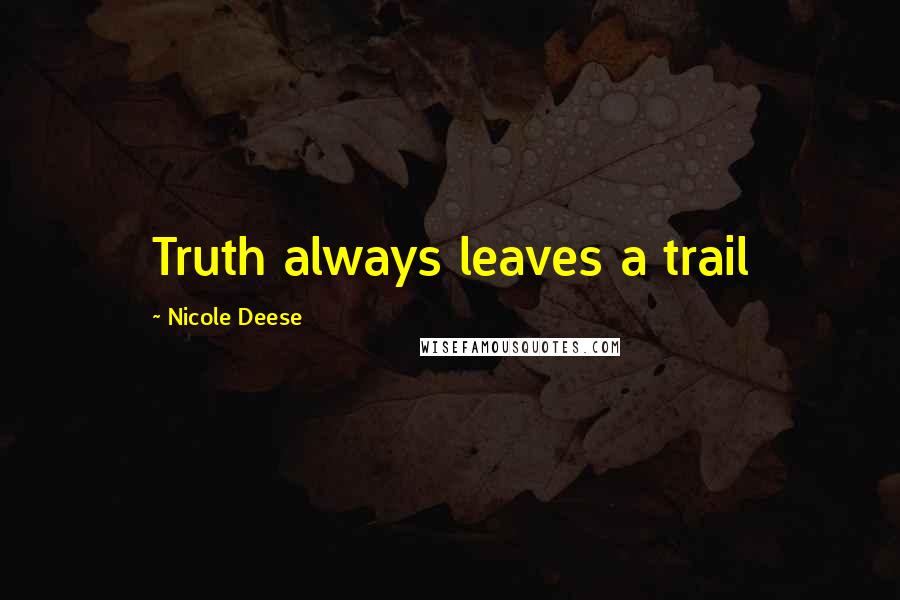 Nicole Deese quotes: Truth always leaves a trail