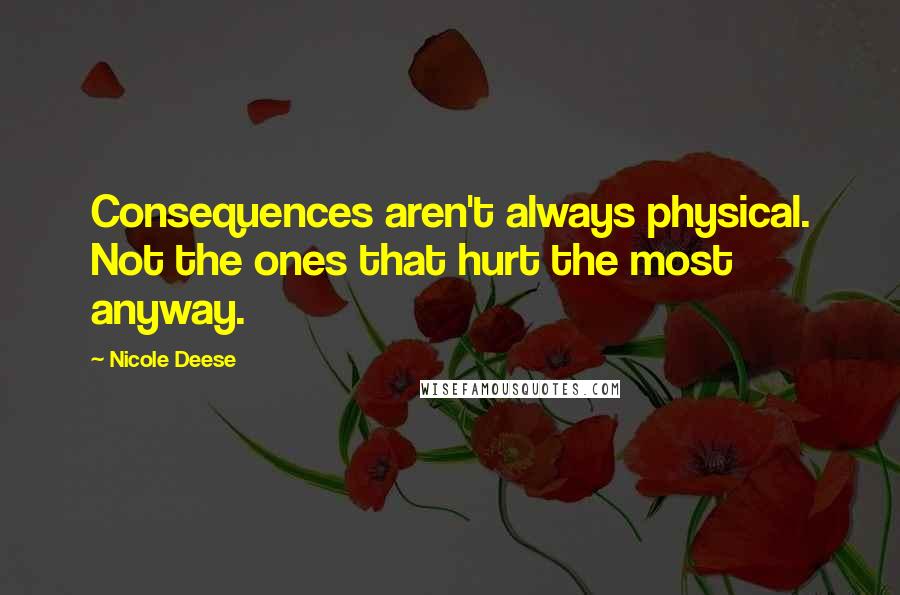 Nicole Deese quotes: Consequences aren't always physical. Not the ones that hurt the most anyway.