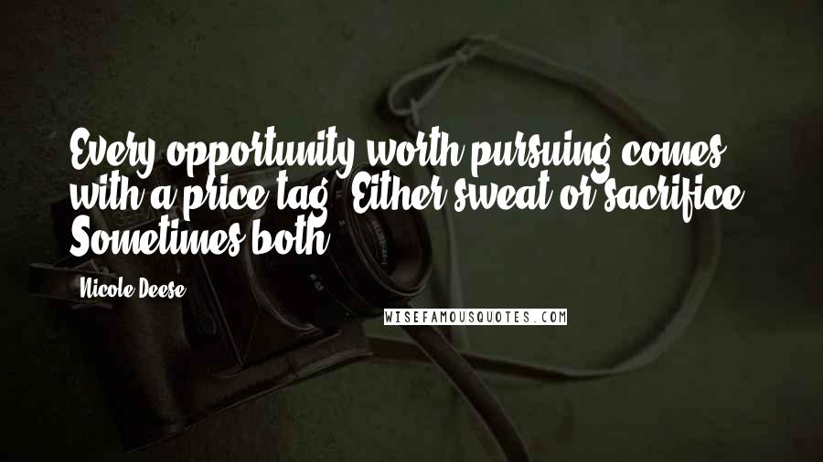 Nicole Deese quotes: Every opportunity worth pursuing comes with a price tag. Either sweat or sacrifice. Sometimes both.