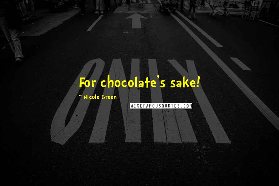 Nicole Green quotes: For chocolate's sake!