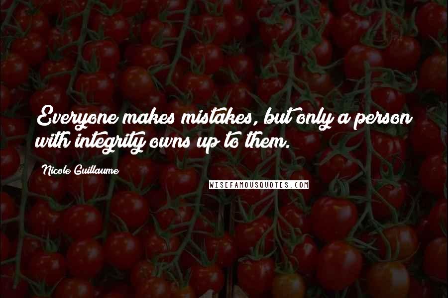 Nicole Guillaume quotes: Everyone makes mistakes, but only a person with integrity owns up to them.