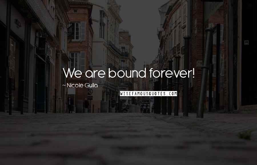 Nicole Gulla quotes: We are bound forever!