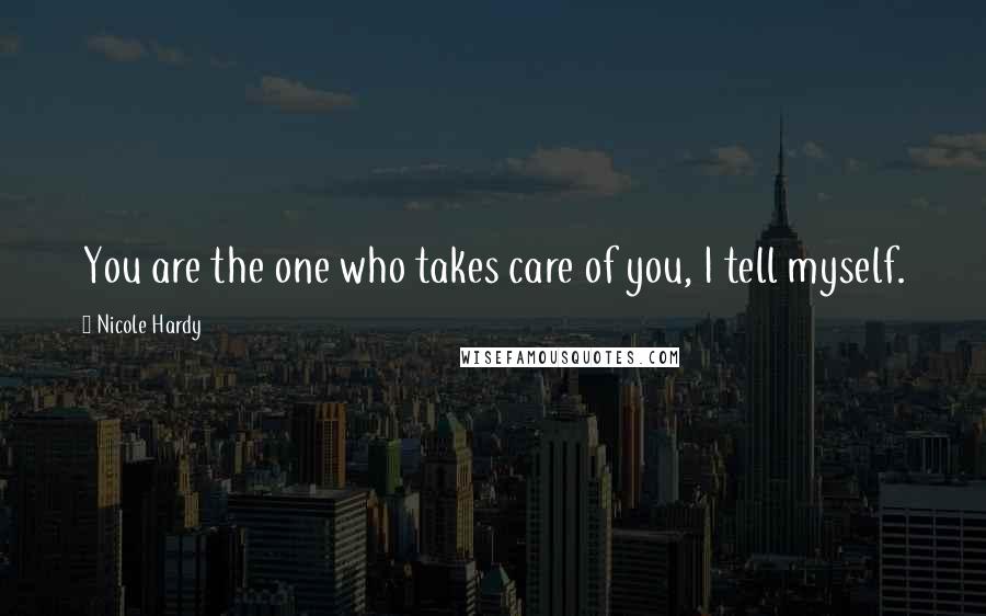 Nicole Hardy quotes: You are the one who takes care of you, I tell myself.