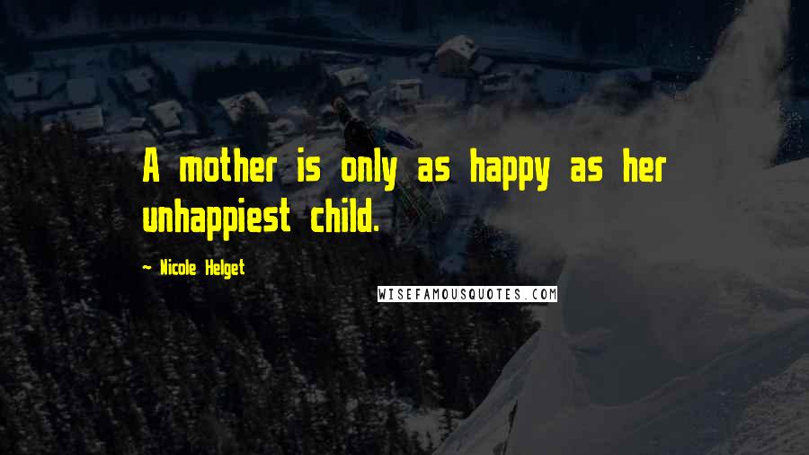 Nicole Helget quotes: A mother is only as happy as her unhappiest child.