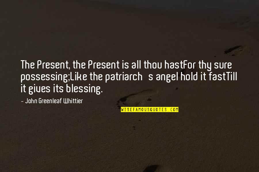 Nicole Herman Quotes By John Greenleaf Whittier: The Present, the Present is all thou hastFor