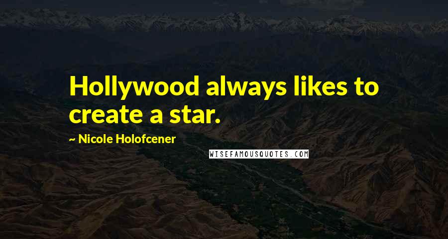 Nicole Holofcener quotes: Hollywood always likes to create a star.