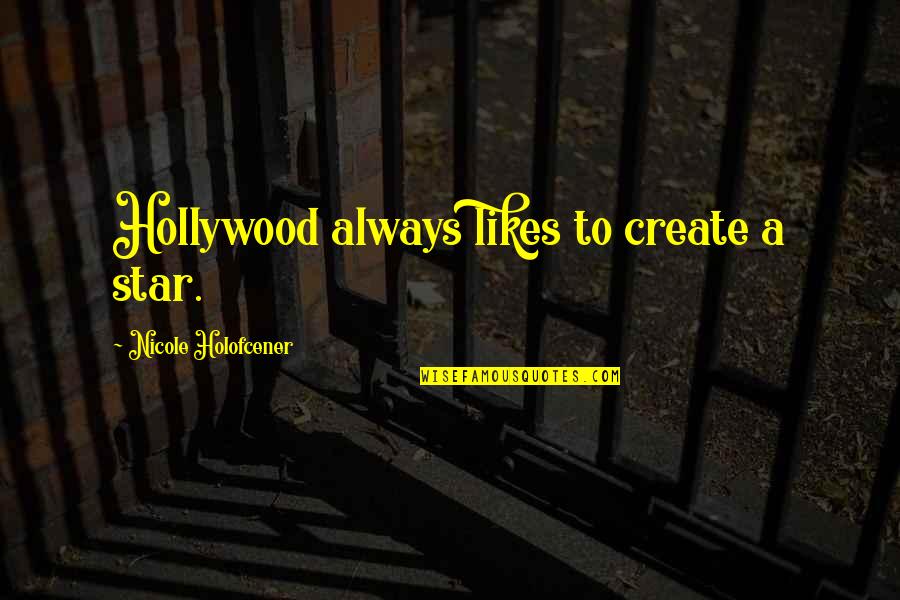 Nicole Holofcener Quotes By Nicole Holofcener: Hollywood always likes to create a star.