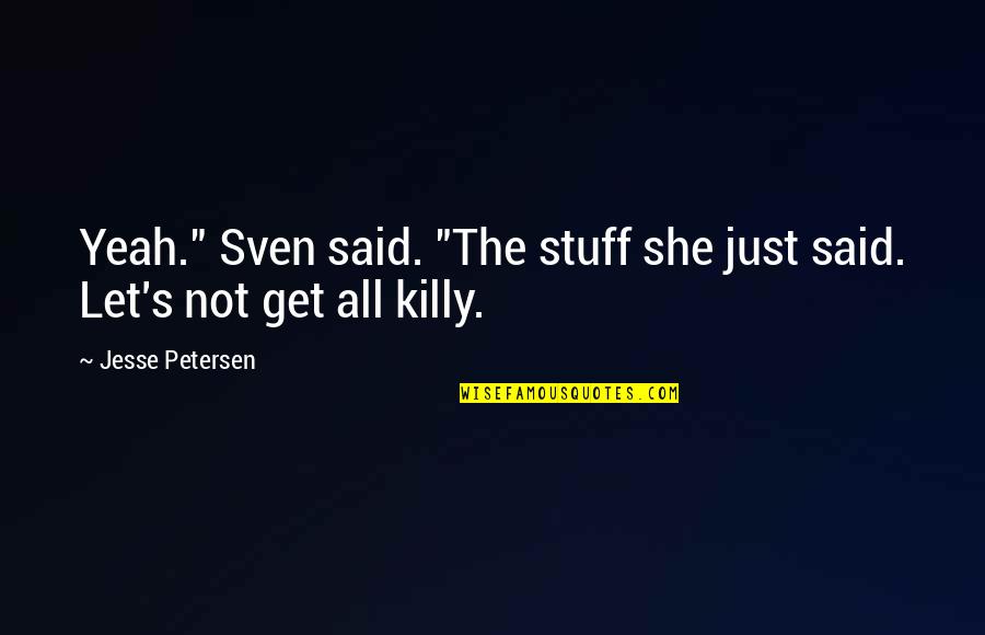 Nicole Jung Quotes By Jesse Petersen: Yeah." Sven said. "The stuff she just said.